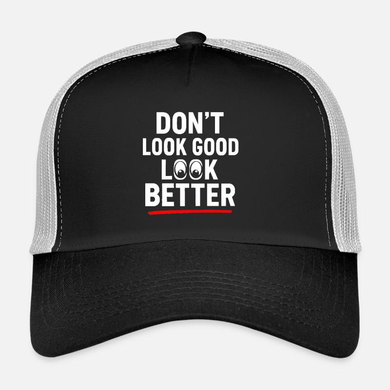 Dont Look Good Look Better Trucker Cap