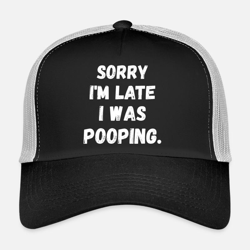 Sorry I am Late I was Pooping Trucker Cap