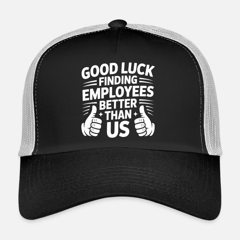 Good Luck Finding Employees Better Than Us Trucker Cap