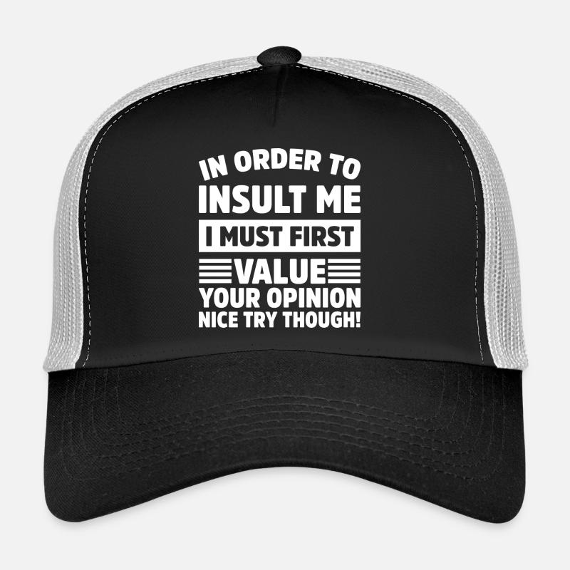 In order to insult me funny nice try though Trucker Cap