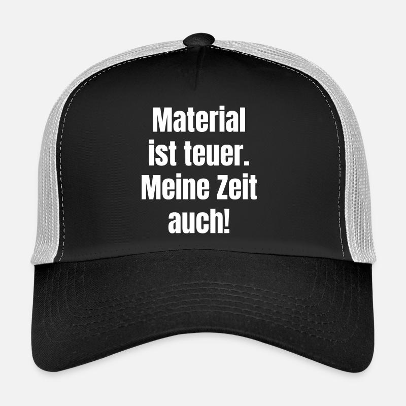 Material is expensive – so is my time Trucker Cap