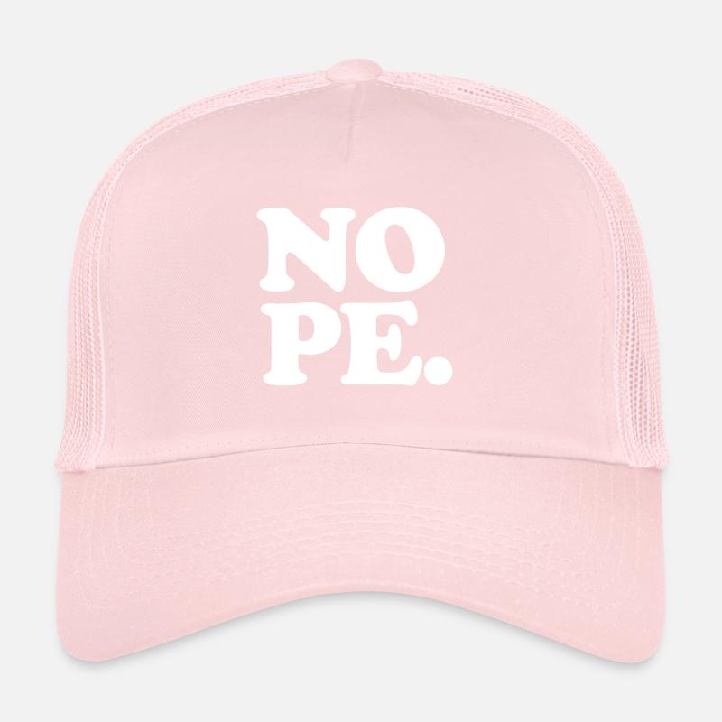 I say NOPE. Trucker Cap