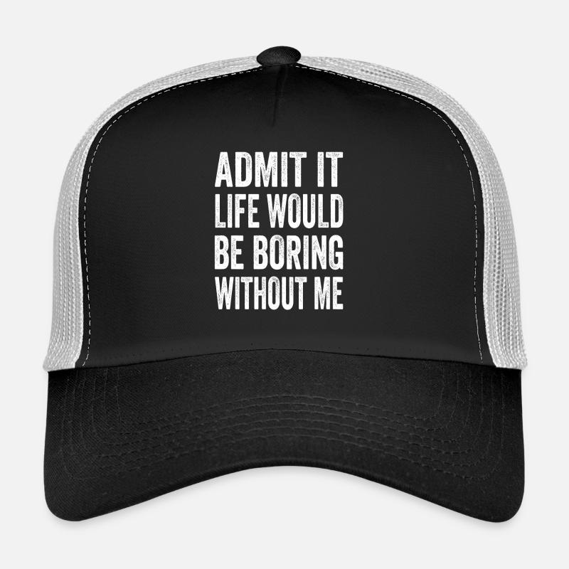 Avouez que la vie serait ennuyeuse sans moi Texto Citation Casquette trucker 