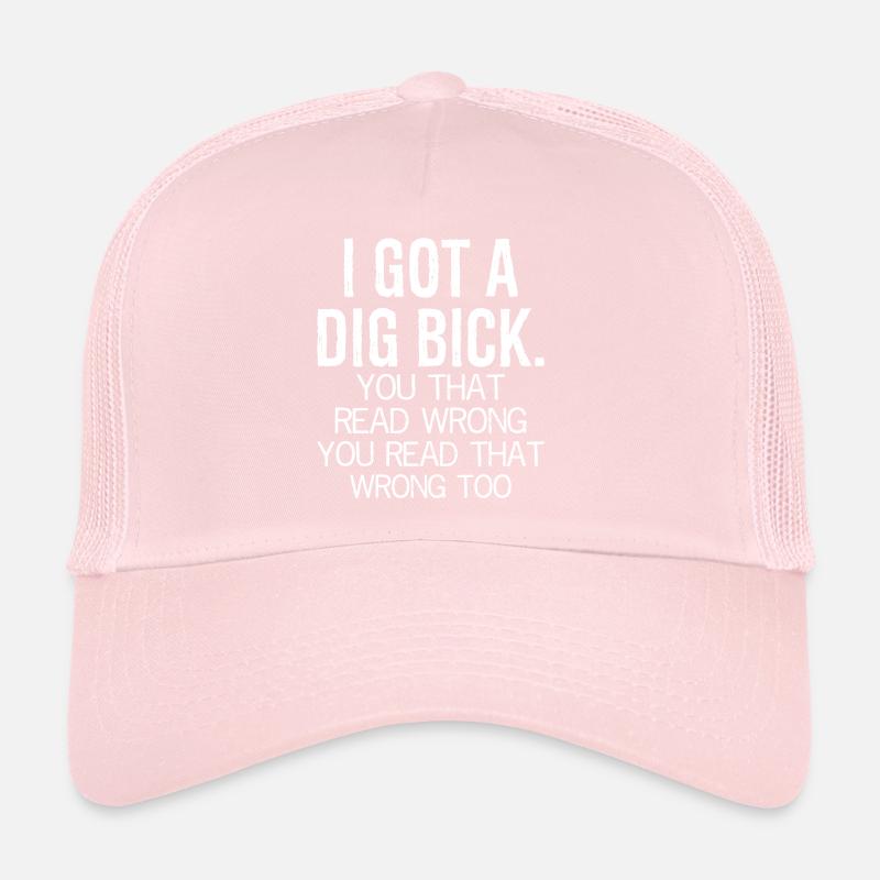 I got a dig bick funny shirt Casquette trucker 