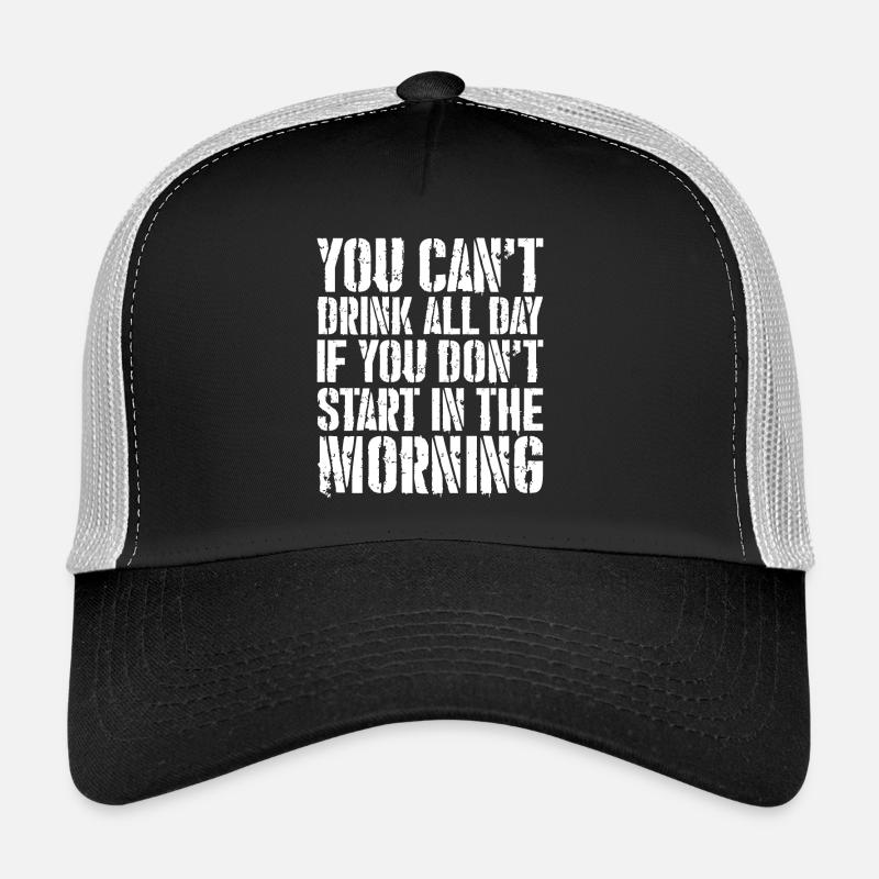 you can't drink all day if you don't start Trucker Cap