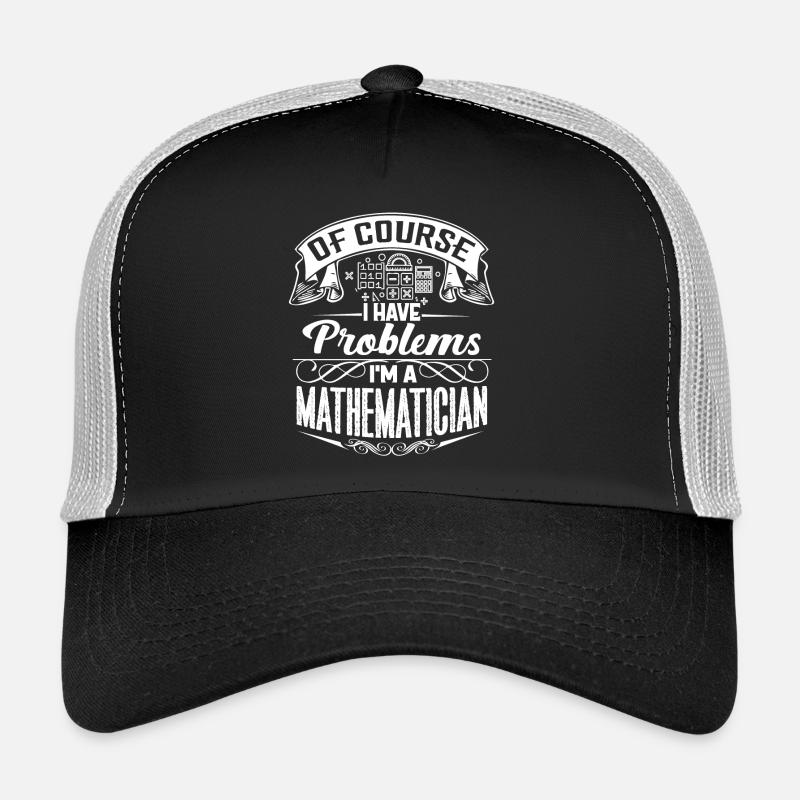 Of Course I Have Problems I'm A Mathematician Trucker Cap