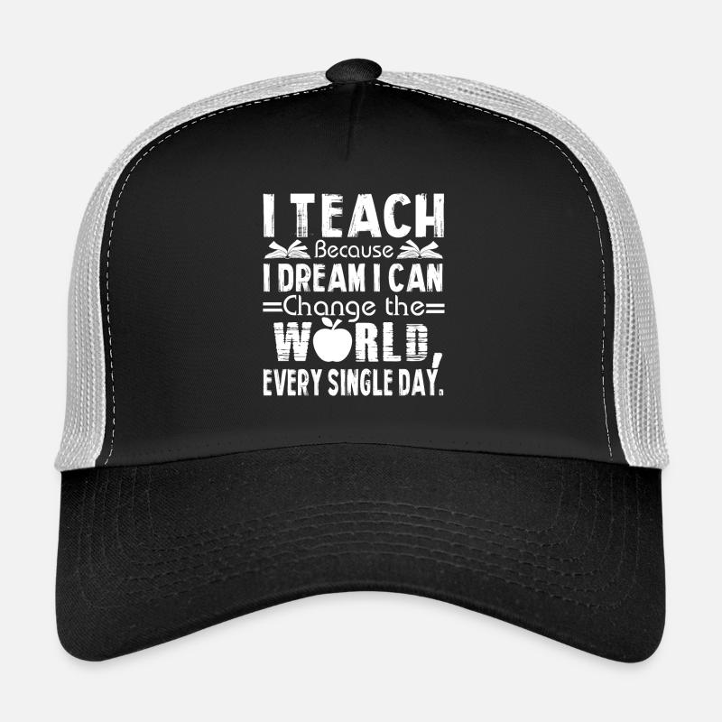 Teacher I Teach Because I Dream I can Trucker Cap