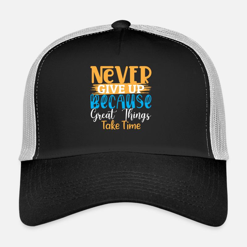 Never Give Up Because Great Things Take Time Trucker Cap