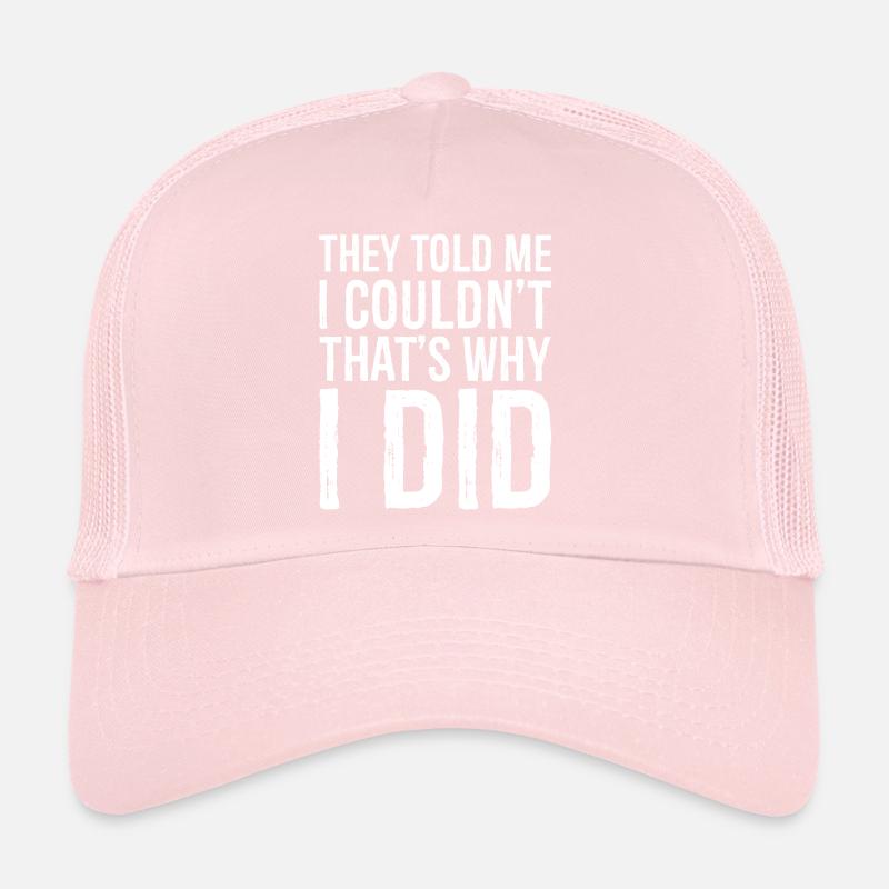 they told me I couldn't that s why I did funny Trucker Cap