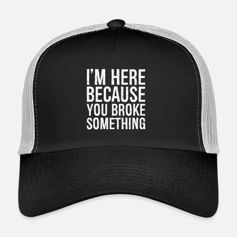 Je suis ici parce que tu as cassé quelque chose Casquette trucker 