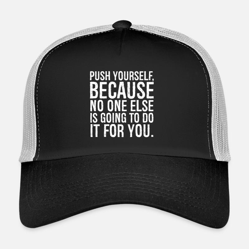push yourself because no one else is going to do Trucker Cap