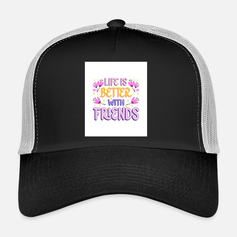 Life is Better with friends Trucker Cap