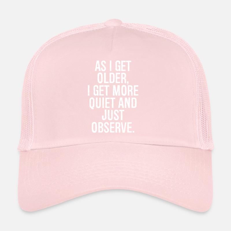 As I get older I get more quiet and just observe Trucker Cap