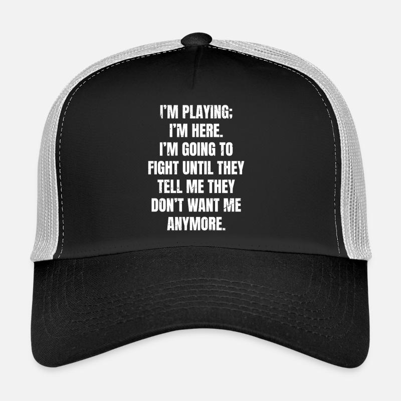 I'm playing I'm here I'm going to fight until  Trucker Cap