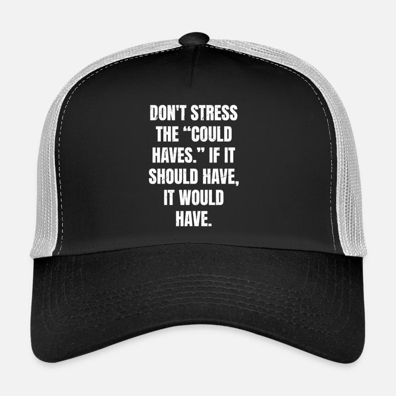 don't stress the could haves if it should have Trucker Cap