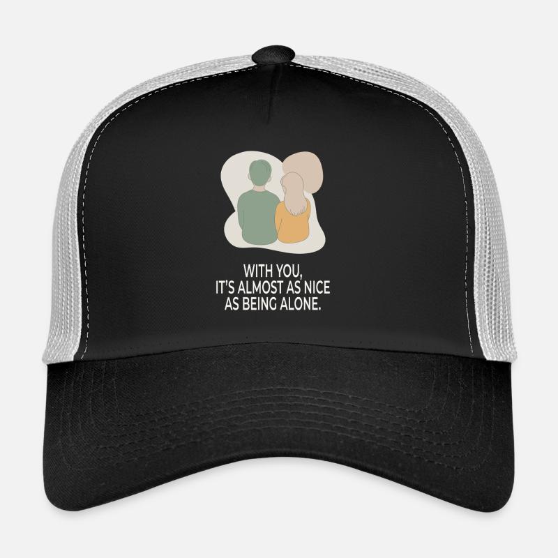 With You It's Almost as Nice as Being Alone Trucker Cap