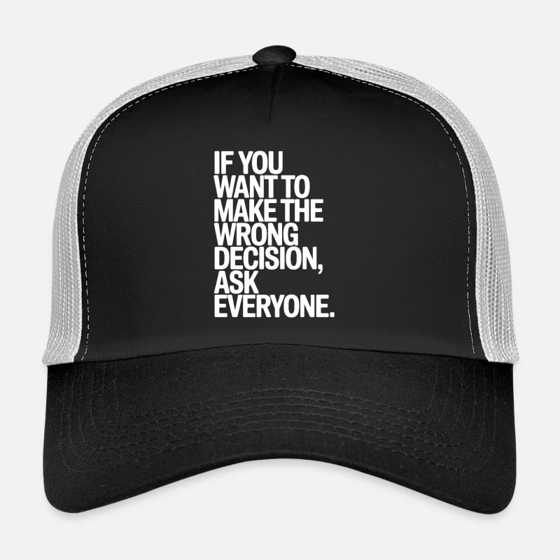 Want To Make Wrong Decision Ask Everyone Mindset Trucker Cap