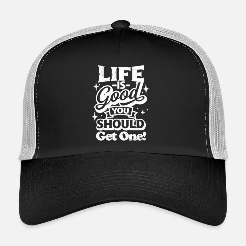 life is good you should get one Trucker Cap
