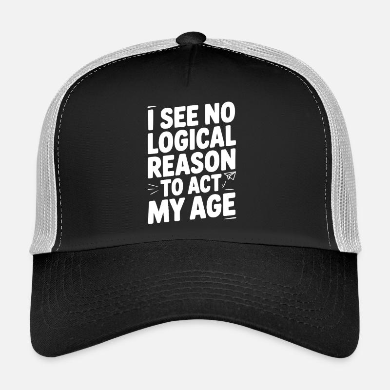 I See Logical Reason to Act my Age Trucker Cap