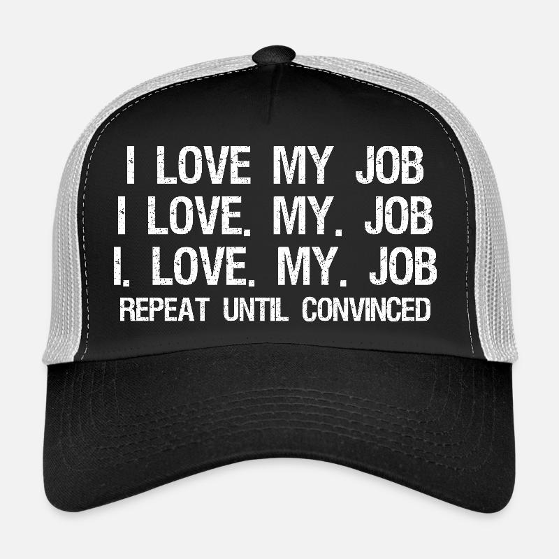 I Love My Job Repeat Until Convinced  Trucker Cap