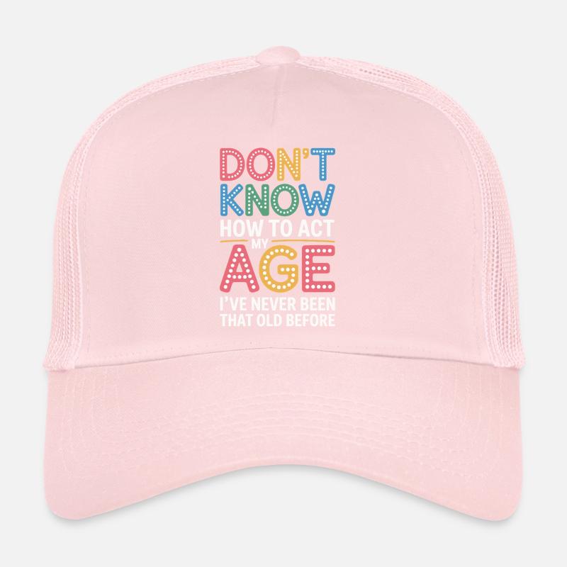 Don't know how to handle my old birthday Trucker Cap
