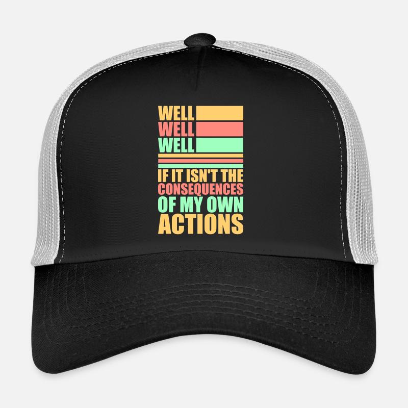 Well Well If Consequences My Own Actions Sarcasm Trucker Cap