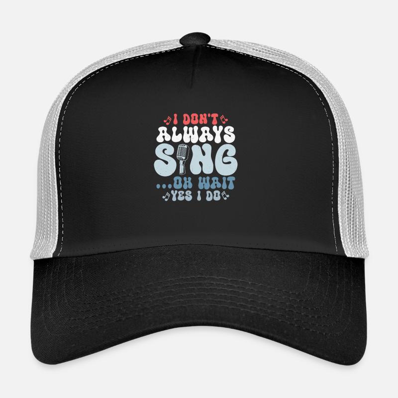 I Don't Always Sing...Oh Wait Yes I do Singer Sing Trucker Cap
