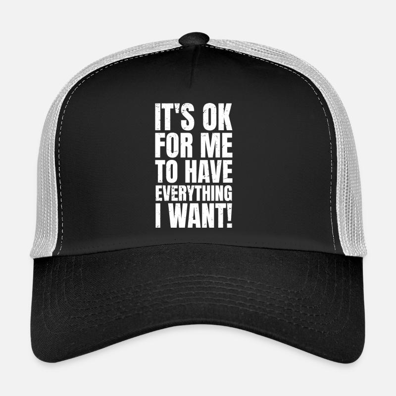 It's ok for me to have everything I want Trucker Cap