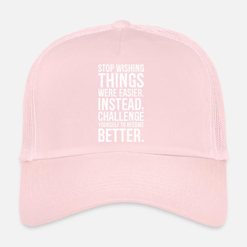 Arrêtez de souhaiter que les choses soient plus faciles, au lieu de contester Casquette trucker 