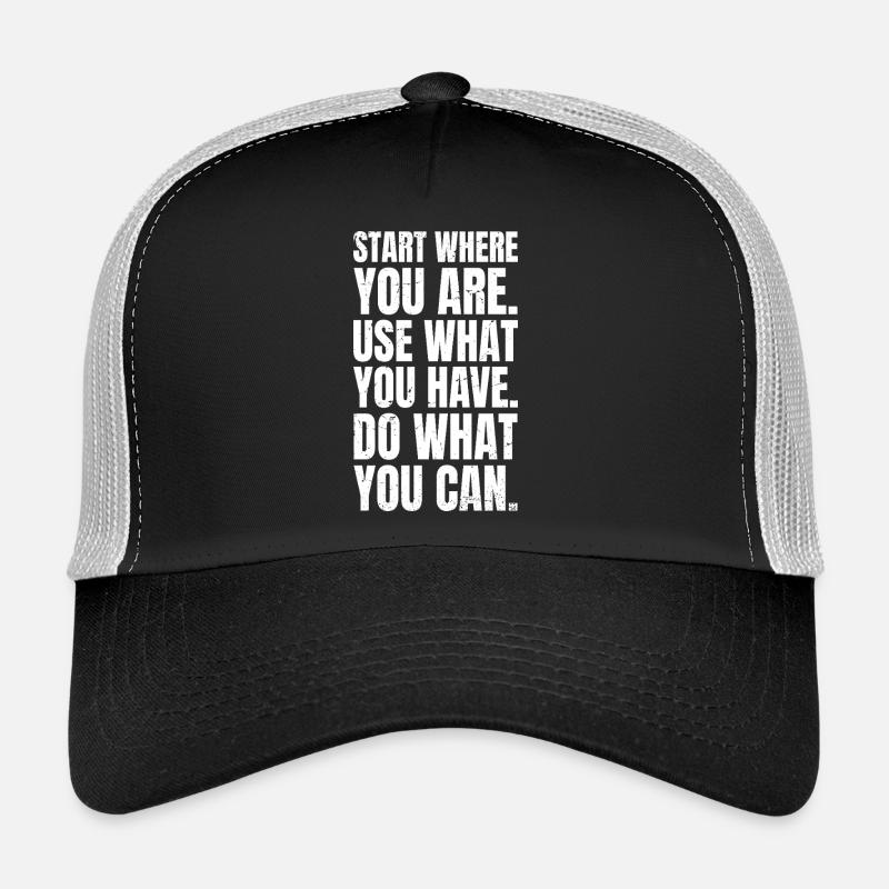 Start where you are use what you have do what Trucker Cap