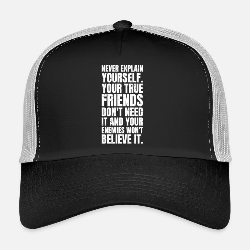 never explain yourself your true friends don't Trucker Cap