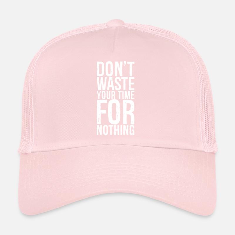 don't waste your time for nothing Trucker Cap