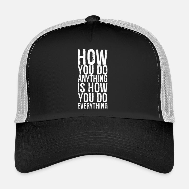 La façon dont vous faites n’importe quoi est la façon dont vous faites tout Casquette trucker 