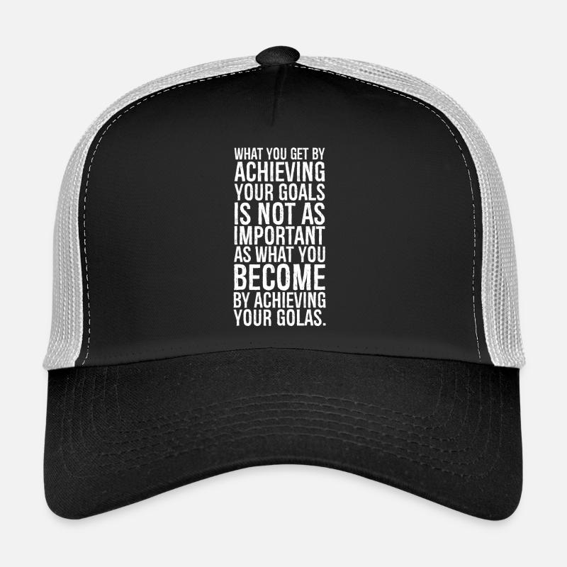 what you get by achieving your goals is not as Trucker Cap