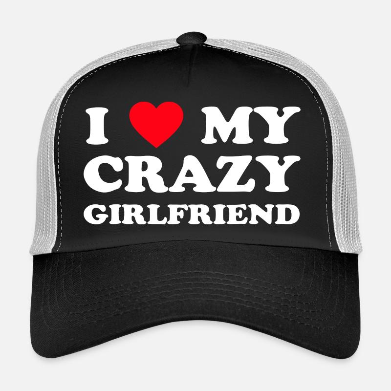 I Love My Crazy Girlfriend Trucker Cap