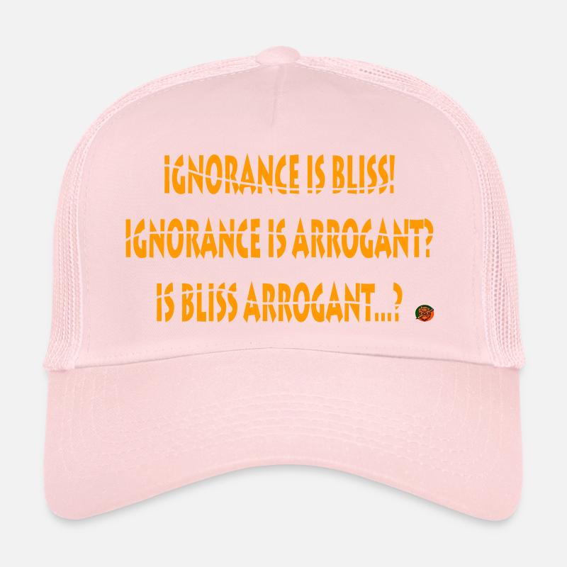 Ignorance is bliss Trucker Cap