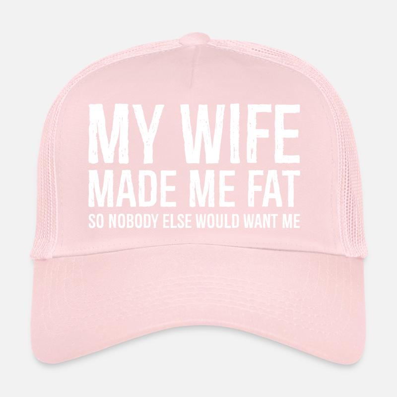 my wife made me fat Trucker Cap