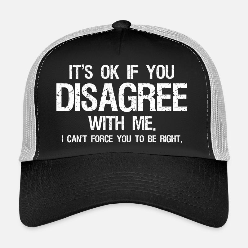 C’est pas grave si tu n’es pas d’accord avec moi, je ne peux pas t’obliger Casquette trucker 