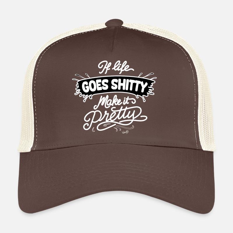 Life Goes Shitty Make It Pretty Trucker Cap