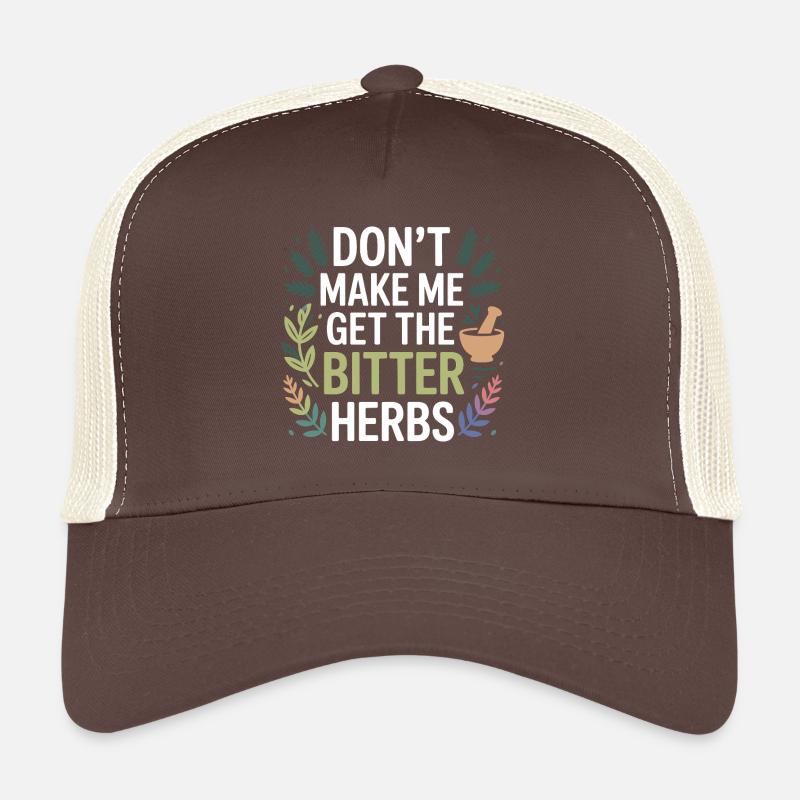 Herbalist Don't Make Me Get The Bitter Herbs Pro  Trucker Cap