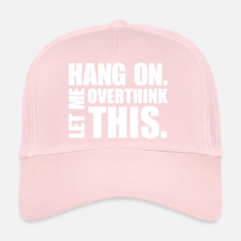 HANG ON. LET ME OVERTHINK THIS. Gift thinker Trucker Cap