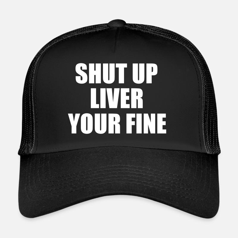 SHUT UP LIVER YOUR FINE - Trucker Cap - black/black