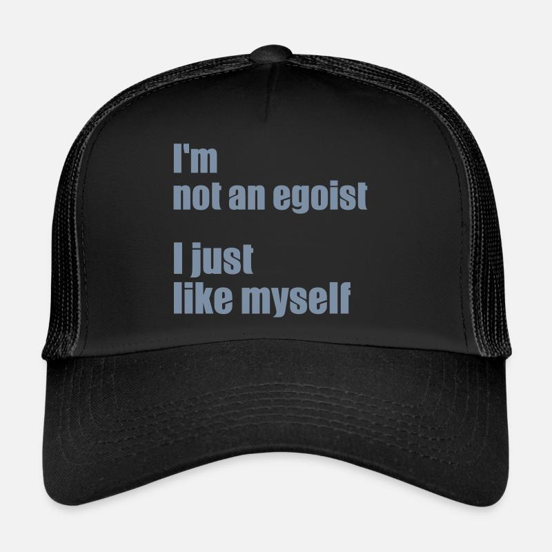 I am not selfish. I just like myself. Trucker Cap