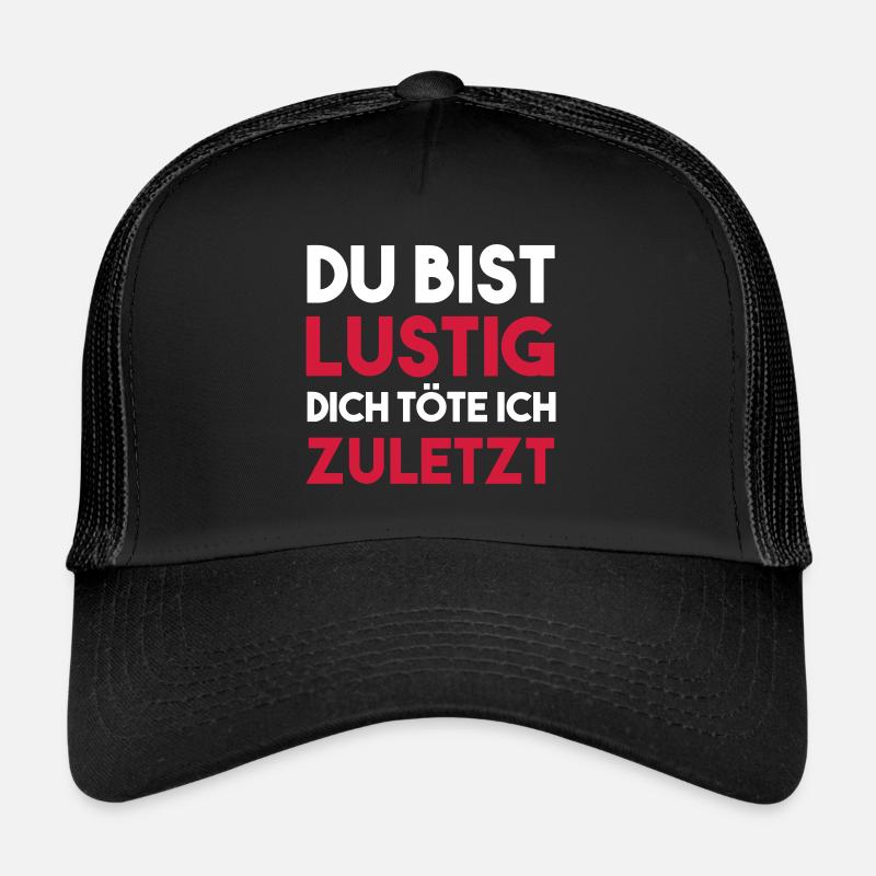 Du bist LUSTIG dich TÖTE ich zuletzt Geschenk - Trucker Cap - Schwarz/Schwarz