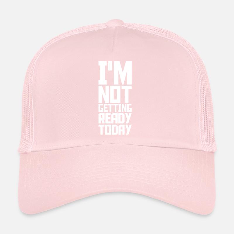 not getting ready today Trucker Cap