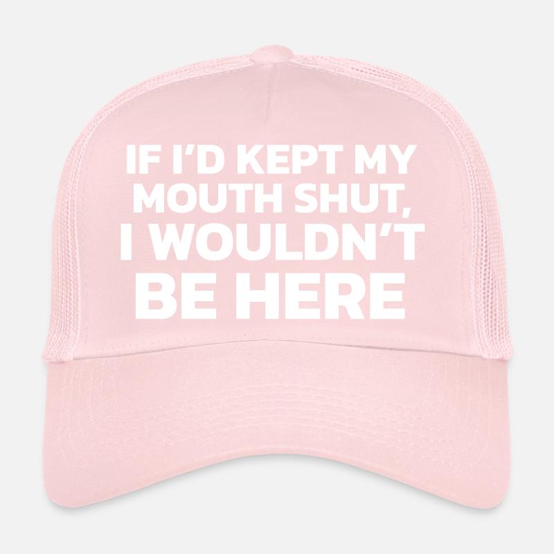 Si j’avais gardé ma bouche fermée, je ne serais pas ici ! Casquette trucker 