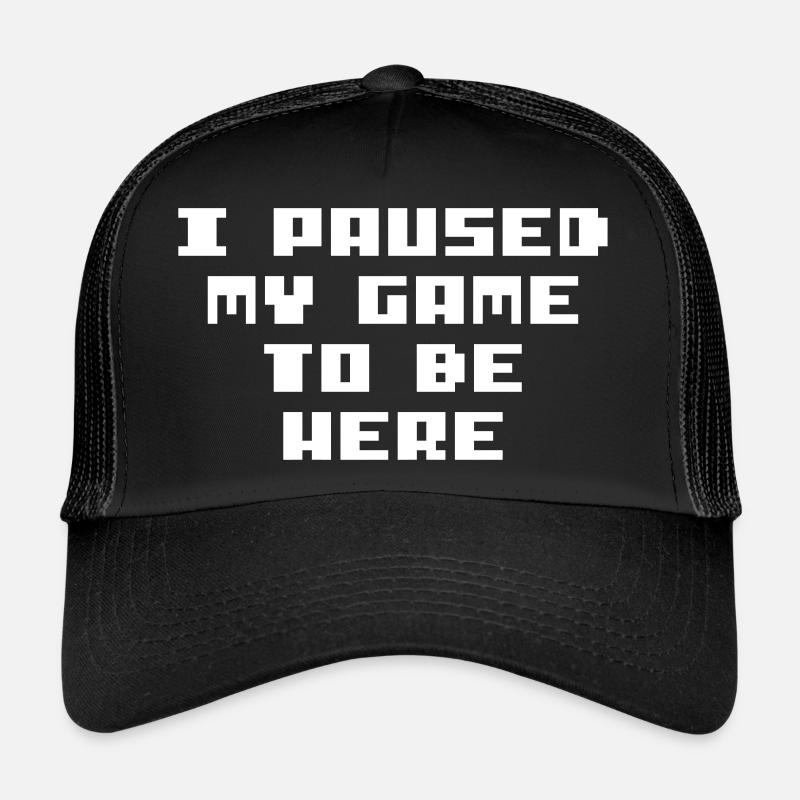 I paused my game to be here Trucker Cap