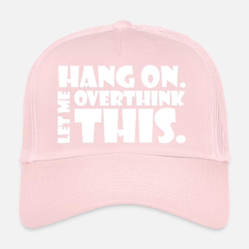 HANG ON. LET ME OVERTHINK THIS. Gift thinker Trucker Cap