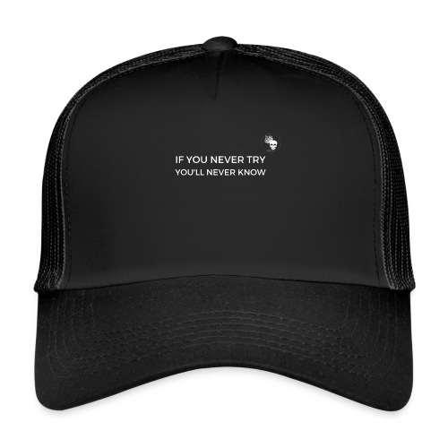 IF YOU NEVER TRY YOU LL NEVER KNOW - Trucker Cap