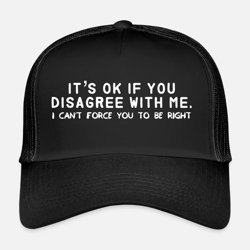 si vous n'êtes pas d'accord avec moi. je ne peux pas te forcer Casquette trucker 